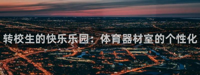 尊龙最近一次露面：转校生的快乐乐园：体育器材室的个性化